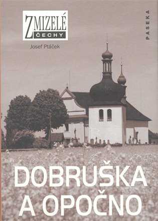 Zmizelé Čechy-Dobruška a Opočno - Josef Ptáček
