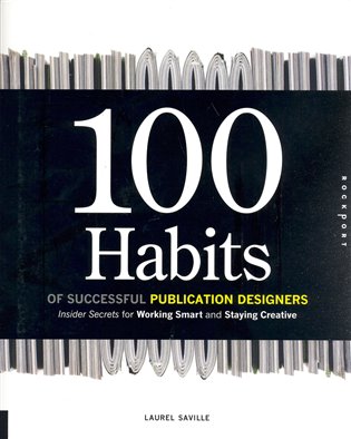 100 Habits of Successful Publication Designers: Inside Secrets on Working Smart and Staying Creative - Laurel Saville