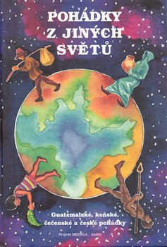 Kniha Pohádky z jiných světů. Guatemalské, keňské, čečenské a české pohádky