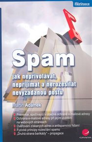 Spam: jak nepřivolávat, nepřijímat a nerozesílat nevyžádanou poštu - Martin Adámek