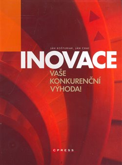 Levně Inovace. Vaše konkurenční výhoda! - Ján Košturiak, Ján Chaľ