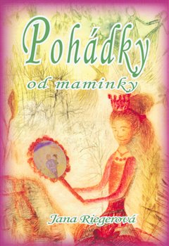 Levně Pohádky od maminky - Jana Riegerová