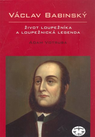 Václav Babinský – život loupežníka a loupežnická legenda - Adam Votruba