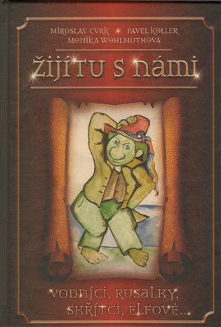 Žijí tu s námi: Vodníci, Rusalky, skřítci, elfové... - Miroslav Cvrk, Pavel Koller, Monika Wohlmuthová