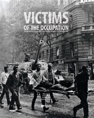 Victims of the Occupation: The Warsaw Pact invasion of Czechoslovakia: 21 August – 31 December 1968 - Milan Bárta, Lukáš Cvrček, Patrik Košický, Vítězslav Sommer