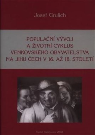 Populační vývoj a životní cyklus venkovského obyvatelstva na jihu Čech v 16. až 18. století - Josef Grulich