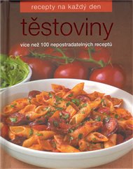 Těstoviny /Recepty na každý den/: Více než 100 nepostradatelných receptů