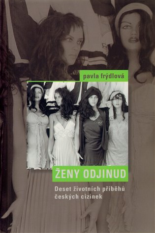 Ženy odjinud: Deset životních příběhů českých cizinek - Pavla Frýdlová