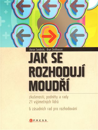 Jak se rozhodují moudří: Zkušenosti, podněty a rady 21 výjimečných lídrů - Aaron Sandoski, Bryn Zeckhauser