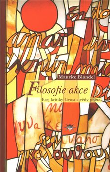 Levně Filosofie akce. Esej kritiky života a vědy praxe - Maurice Blondel