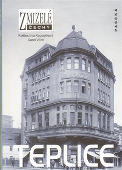 Levně Zmizelé Čechy-Teplice. Zmizelé Čechy - Květoslava Kocourková, Karel Vilím