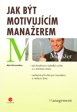 Jak být motivujícím manažerem: ...a dosáhnout výsledků rychle a s minimem stresu - Alan Fairweather