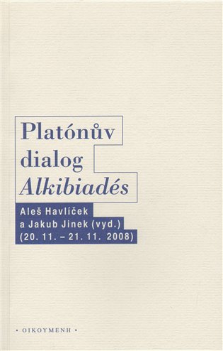 Platónův dialog &quot;Alkibiadés I.&quot; - Aleš Havlíček, Jakub Jinek