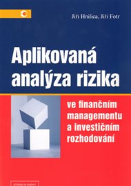 Aplikovaná analýza rizika: Ve finančním managementu a investičním rozhodování - Jiří Fotr, Jiří Hnilica