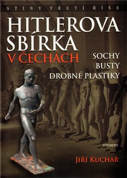Levně Hitlerova sbírka v Čechách 1. Sochy, busty, drobné plastiky - Jiří Kuchař