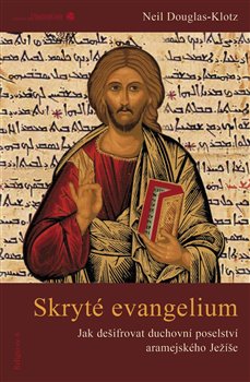 Levně Skryté evangelium. Jak dešifrovat duchovní poselství aramejského Ježíše - Neil Douglas-Klotz