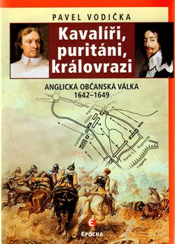 Levně Kavalíři, puritáni, královrazi. Anglická občanská válka 1642–1649 - Pavel Vodička