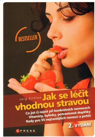 Jak se léčit vhodnou stravou: Co jíst či nejíst při konkrétních nemocech. Vitaminy, bylinky, potravinové doplňky. Rady pro 55 nejčastějších nemocí a potíží. - Jörg Zittlau