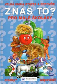 Znáš to? – Velká kniha otázek a odpovědí pro malé školáky -  kol.