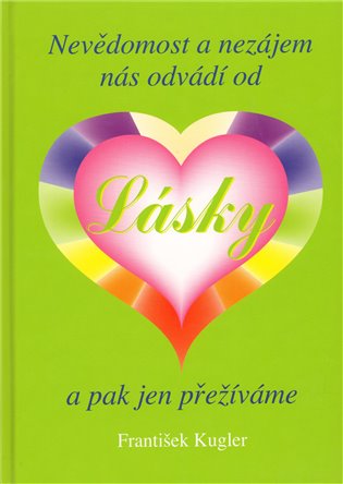 Nevědomost a nezájem nás odvádí od Lásky a pak jen přežíváme - František Kugler