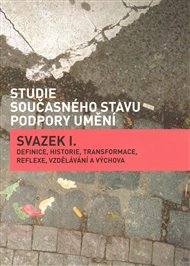 Studie současného stavu podpory umění: Svazek I. - Definice, historie, transformace, reflexe, vzdělávání a výchova -  kol.