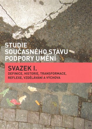 Studie současného stavu podpory umění: Svazek I. - Definice, historie, transformace, reflexe, vzdělávání a výchova -  kol.