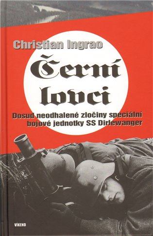 Černí lovci: Dosud neodhalené zločiny speciální bojové jednotky SS Dirlewanger - Christian Ingrao