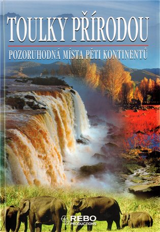 Toulky přírodou: Pozoruhodná místa pěti kontinentů - 