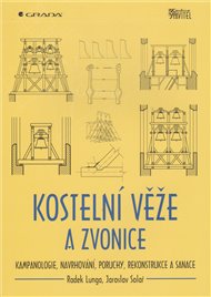 Kostelní věže a zvonice: Kampanologie, navrhování, poruchy, rekonstrukce a sanace - Radek Lunga, Jaroslav Solař