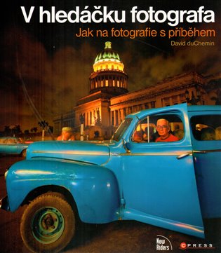 V hledáčku fotografa: Jak na fotografie s příběhem - David DuChemin