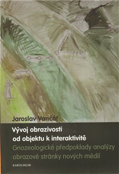 Levně Vývoj obrazivosti od objektu k interaktivitě. Předpoklady gnozeologické analýzy obrazové stránky nových médií - Jaroslav Vančát