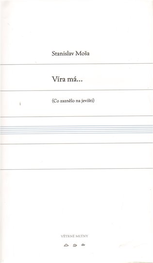 Víra má...: Co zaznělo na jevišti - Stanislav Moša