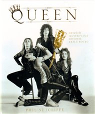 Queen: Největší ilustrovaná historie králů rocku - Phil Sutcliffe