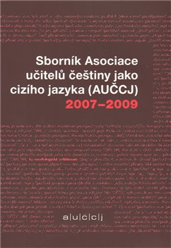 Sborník Asociace učitelů češtiny jako cizího jazyka (AUČCJ) 2007-2009 koupíte na Kosmas.cz