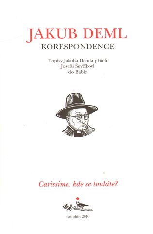 CARISSIME, KDE SE TOULÁTE? Dopisy Jakuba Demla příteli Josefu Ševčíkovi do Babic - Jakub Deml