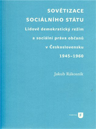 Sovětizace sociálního státu: Lidově demokratický režim a sociální práva občanů v Československu 1945–1960 - Jakub Rákosník