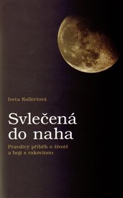 Svlečená do naha: Pravdivý příběh o životě a boji s rakovinou - Iveta Kollertová