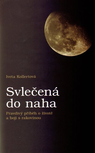 Svlečená do naha: Pravdivý příběh o životě a boji s rakovinou - Iveta Kollertová