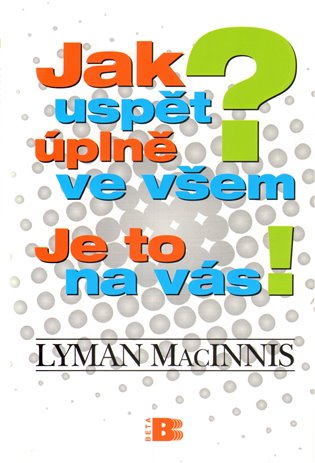 Jak uspět úplně ve všem - Mac Innis Lyman