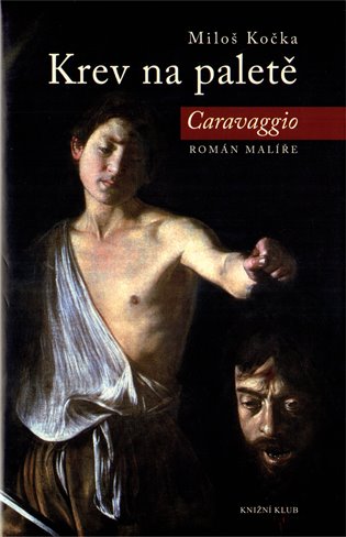 Krev na paletě: Caravaggio - román malíře - Miloš Kočka