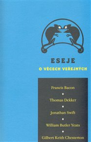 Eseje o věcech veřejných - Francis Bacon, Thomas Dekker, Gilbert Keith Chesterton, Jonathan Swift, William Butler Yeats