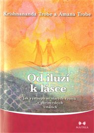 Od iluzí k lásce: Jak vystoupit ze starých vzorců v partnerských vztazích - Amanda Trobe, Krishnananda Trobe