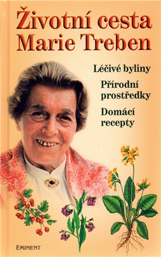 Životní cesta Marie Treben: Léčivé byliny, přírodní prostředky, domácí recepty - Elisabeth Mayr-Treben, Kurt Treben, Werner Treben