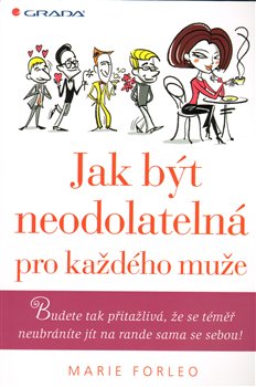 Levně Jak být neodolatelná pro každého muže. Budete tak přitažlivá, že se téměř neubráníte jít na rande sama se sebou! - Marie Forleo