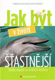 Jak být v životě šťastnější: Skvělé nápady na změny k lepšímu - Heather Summers, Anne Watson