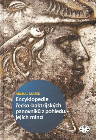 Encyklopedie řecko-baktrijských a indo-řeckých panovníků z pohledu jejich mincí - Michal Mašek