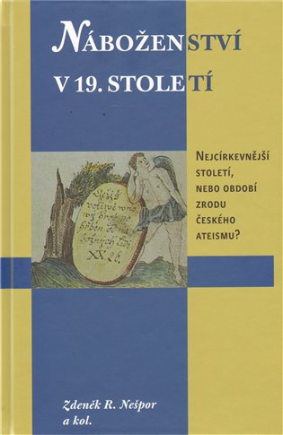 Náboženství v 19. století.: Nejcírkevnější století, nebo období zrodu českého ateismu? - Marie Crhová, Martin Gaži, Kristina Kaiserová, Marie Macková, Pavel Marek, R. Zdeněk Nešpor