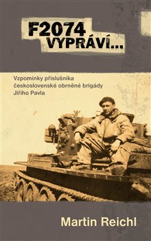 F2074 vypráví…. Vzpomínky příslušníka československé obrněné brigády Jiřího Pavla koupíte na Kosmas.cz