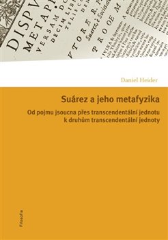 Suárez a jeho metafyzika. Od pojmu jsoucna přes transcendentální jednotu k druhům transcendentální jednoty
