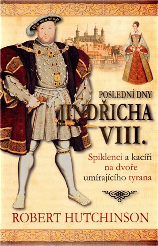 Poslední dny Jindřicha VIII. - Robert Hutchinson